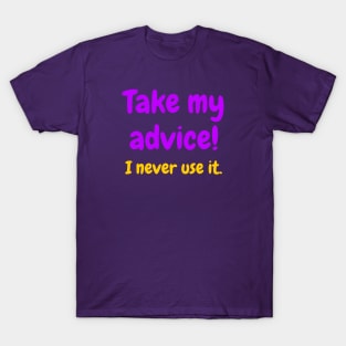 Take my advice! I never use it T-Shirt